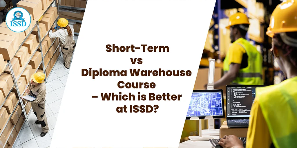 Short-Term vs Diploma Warehouse Course – Which is Better at ISSD?