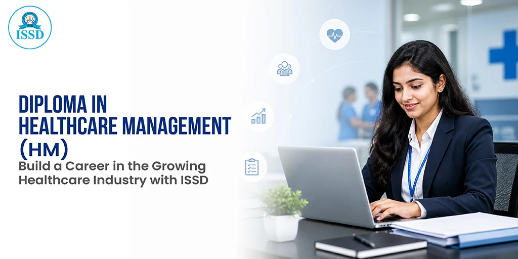 Diploma in Healthcare Management (HM) – Build a Career in the Growing Healthcare Industry with ISSD