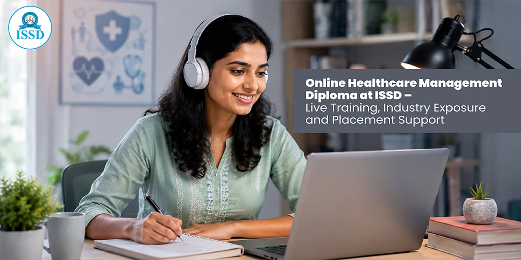 Online Healthcare Management Diploma at ISSD – Live Training, Industry Exposure and Placement Support